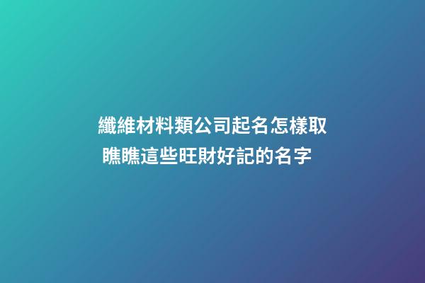纖維材料類公司起名怎樣取 瞧瞧這些旺財好記的名字-第1張-公司起名-玄機派
